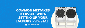 Common Mistakes to Avoid When Setting Up Your Laundry Pedestal