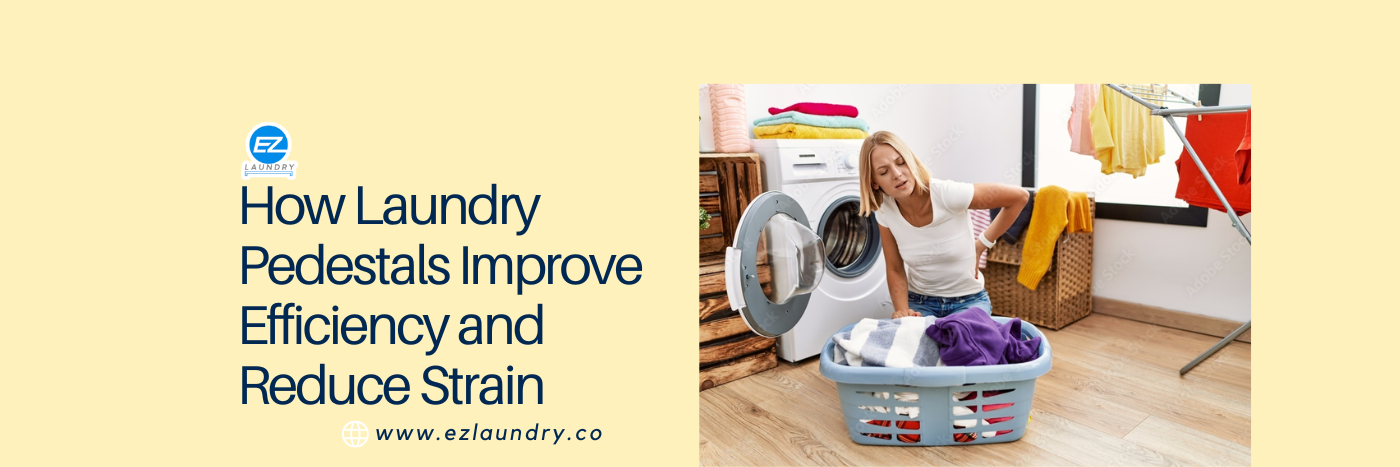 How Laundry Pedestals Improve Efficiency and Reduce Strain